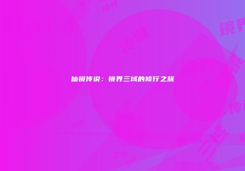 仙镜传说：镜界三域的修行之旅