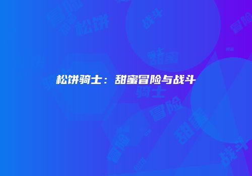 松饼骑士：甜蜜冒险与战斗
