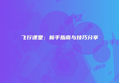 飞行课堂：新手指南与技巧分享