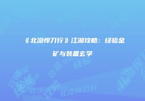 《北凉悍刀行》江湖攻略:经验金矿与装备玄学