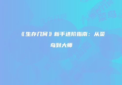 《生存几何》新手进阶指南:从菜鸟到大师