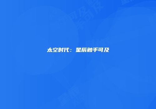 太空时代:星辰触手可及