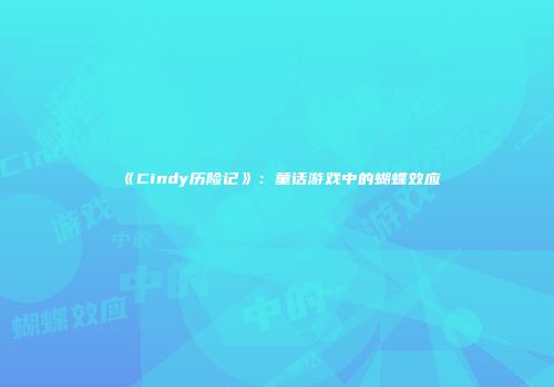 《Cindy历险记》：童话游戏中的蝴蝶效应