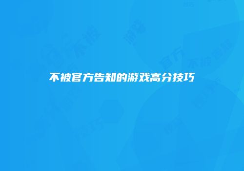 不被官方告知的游戏高分技巧