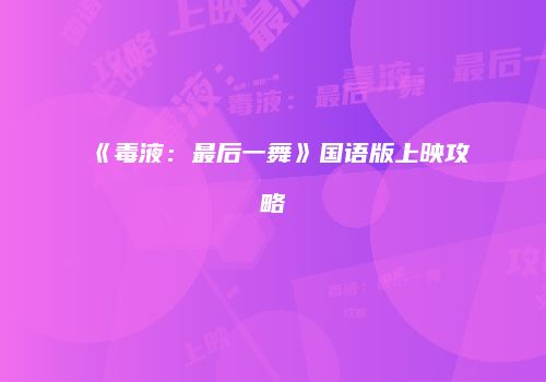 《毒液：最后一舞》国语版上映攻略