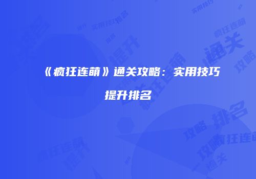 《疯狂连萌》通关攻略:实用技巧提升排名