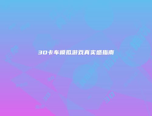 3D卡车模拟游戏真实感指南