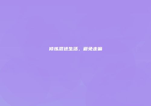 修炼混进生活，避免走偏