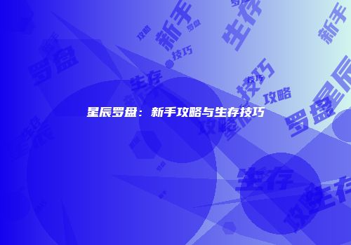 星辰罗盘：新手攻略与生存技巧