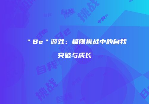 ＂Be＂游戏：极限挑战中的自我突破与成长