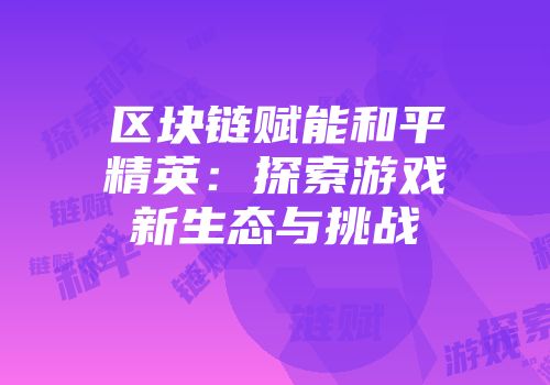区块链赋能和平精英：探索游戏新生态与挑战