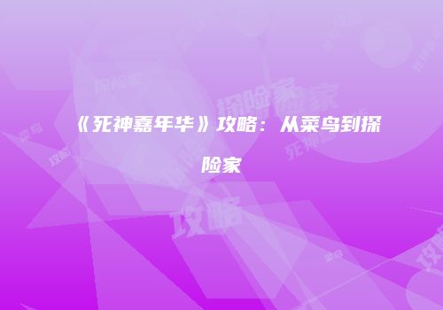 《死神嘉年华》攻略：从菜鸟到探险家