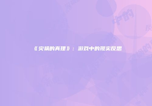 《灾祸的真理》:游戏中的现实反思
