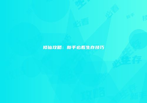 修仙攻略：新手必看生存技巧