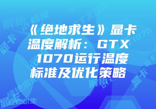 《绝地求生》显卡温度解析：GTX 1070运行温度标准及优化策略