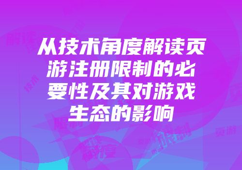 从技术角度解读页游注册限制的必要性及其对游戏生态的影响