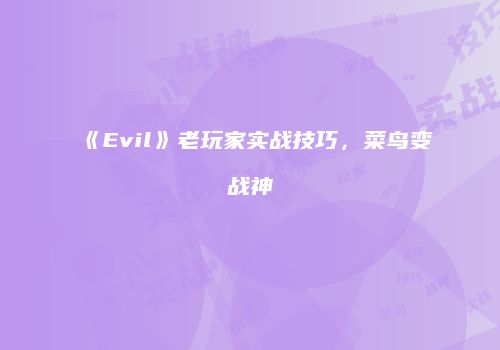《Evil》老玩家实战技巧，菜鸟变战神