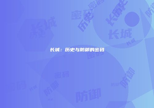 长城：历史与防御的密码
