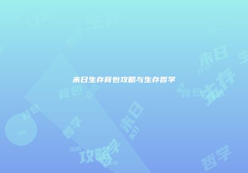 末日生存背包攻略与生存哲学