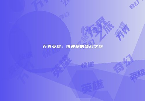 万界英雄:快递员的奇幻之旅