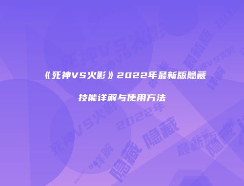 《死神VS火影》2022年最新版隐藏技能详解与使用方法