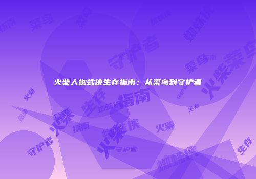 火柴人蜘蛛侠生存指南：从菜鸟到守护者