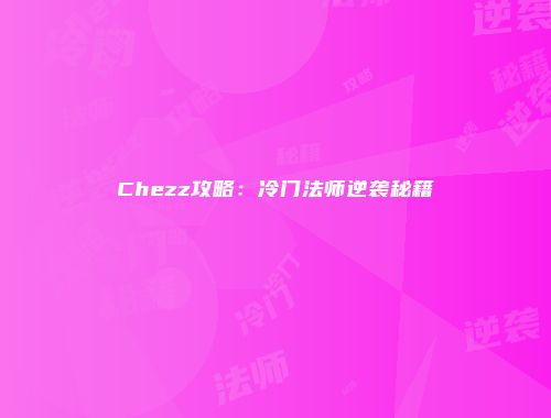 Chezz攻略:冷门法师逆袭秘籍
