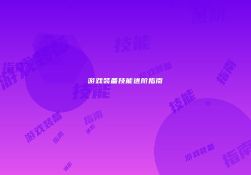 游戏装备技能进阶指南