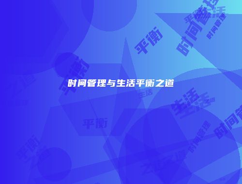 时间管理与生活平衡之道