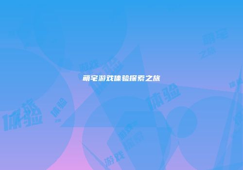 萌宅游戏体验探索之旅