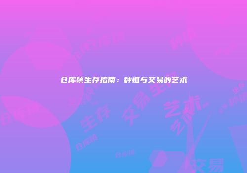 仓库镇生存指南：种植与交易的艺术