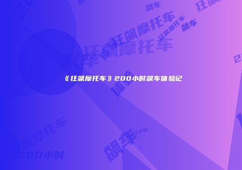 《狂飙摩托车》200小时飙车体验记