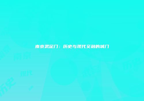 南京武定门：历史与现代交融的城门