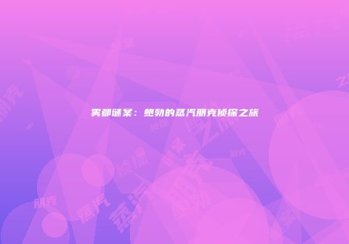 雾都谜案：鲍勃的蒸汽朋克侦探之旅