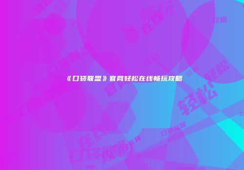 《口袋联盟》官网轻松在线畅玩攻略