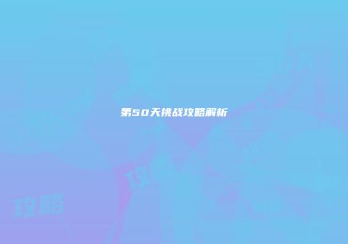 第50天挑战攻略解析