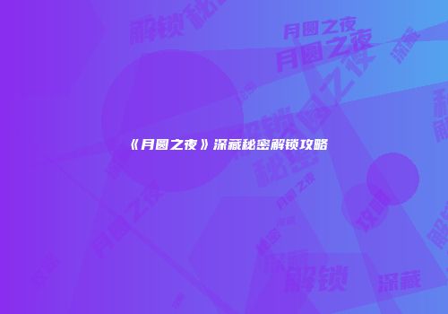 《月圆之夜》深藏秘密解锁攻略