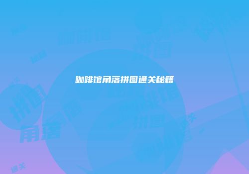 咖啡馆角落拼图通关秘籍