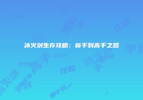冰火剑生存攻略:新手到高手之路
