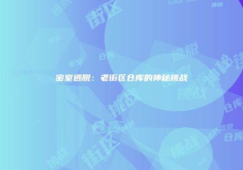 密室逃脱：老街区仓库的神秘挑战