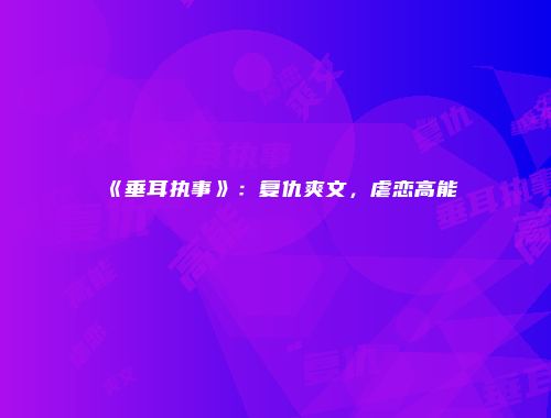 《垂耳执事》：复仇爽文，虐恋高能