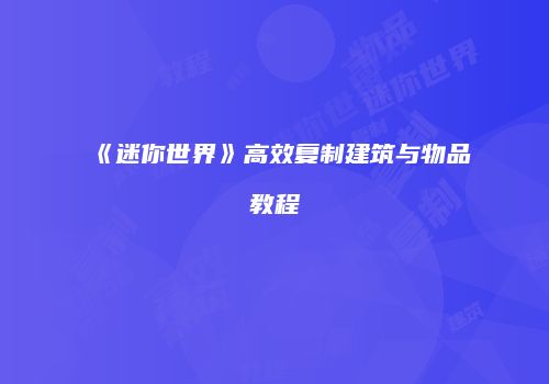 《迷你世界》高效复制建筑与物品教程