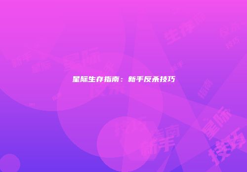 星际生存指南：新手反杀技巧