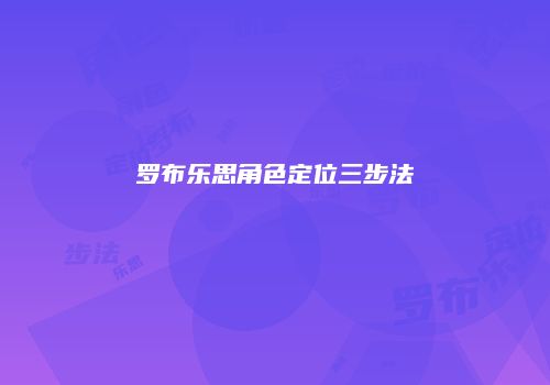 罗布乐思角色定位三步法