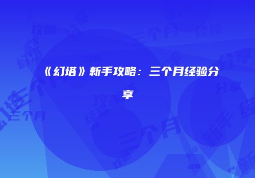 《幻塔》新手攻略:三个月经验分享