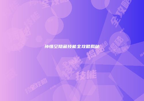孙悟空隐藏技能全攻略揭秘
