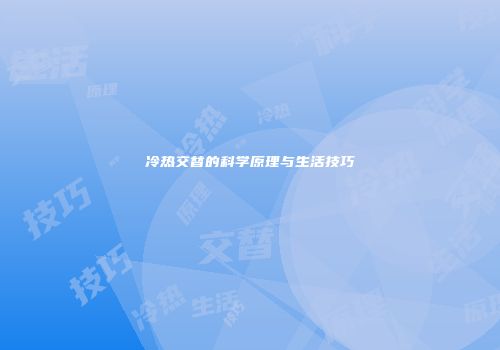 冷热交替的科学原理与生活技巧