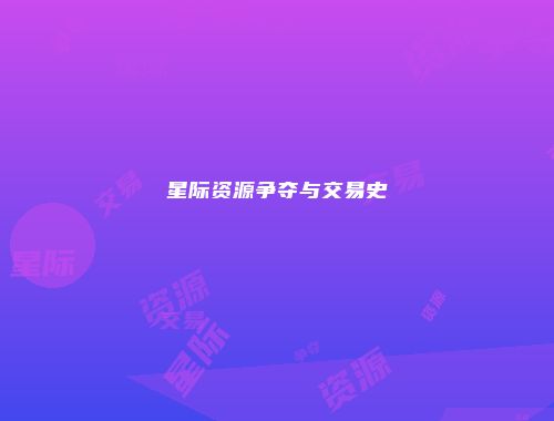星际资源争夺与交易史
