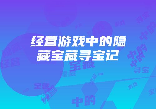 经营游戏中的隐藏宝藏寻宝记