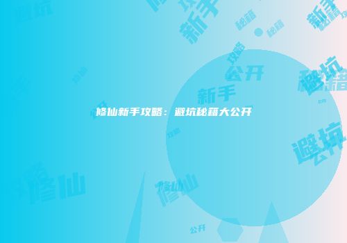 修仙新手攻略：避坑秘籍大公开